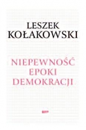 Niepewność epoki demokracji - Kołakowski Leszek
