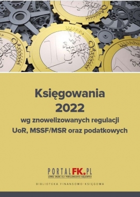 Księgowania 2022 wg znowelizowanych regulacji UOR, MSSF/MSR oraz podatkowych - Katarzyna Trzpioła