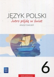 Jutro pójdę w świat. Język polski. Zeszyt ćwiczeń. Klasa 6. Szkoła podstawowa