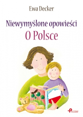 Niewymyślone opowieści O Polsce - Decker Ewa