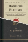 Ro?mische Elegiker, Vol. 3 Eine Auswahl aus Catull, Tibull, Properz und Schulze K. P.