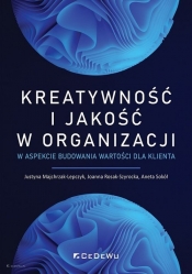 Kreatywność i jakość w organizacji w aspekcie budowania wartości dla klienta - Rosak-Szyrocka Joanna, Majchrzak-Lepczyk Justyna, Sokół Aneta