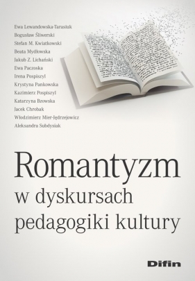 Romantyzm w dyskursach pedagogiki kultury - Ewa Lewandowska-Tarasiuk, Bogusław Śliwerski, Kwiatkowski Stefan M. Mydłowska Beata, Lichański Jakub