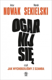 Ogarnij się czyli jak wychodziliśmy z szamba - Nowak Artur, Sekielski Marek