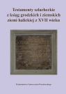 Testamenty szlacheckie z ksiąg grodzkich i ziemskich ziemi halickiej z XVII Klint Paweł, Rzemieniecki Konrad, Węglorz Jakub