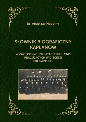 Słownik biograficzny kapłanów wyświęconych w latach 1921-1945 pracujących w diecezji chełmińskiej - Anastazy Nadolny