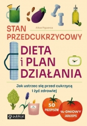 Stan przedcukrzycowy: dieta i plan działania. Jak ustrzec się przed cukrzycą i żyć zdrowiej - Figueroa Alice