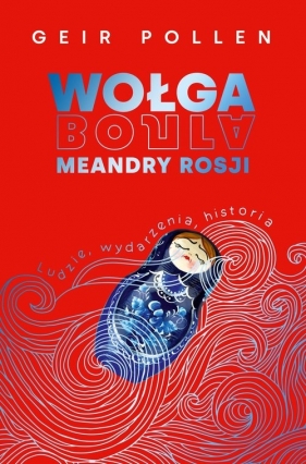 Wołga. Meandry Rosji. Ludzie, wydarzenia, historia - Geir Pollen