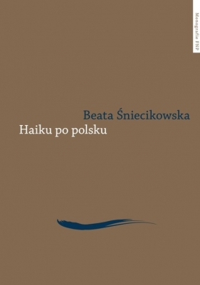 Haiku po polsku Genologia w perspektywie transkulturowej - Śniecikowska Beata