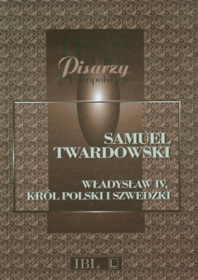 Władysław IV Król polski i szwedzki - Twardowski Samuel