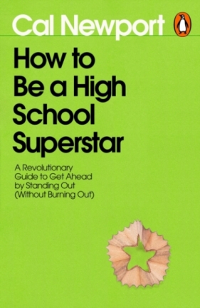 How to Be a High School Superstar - Cal Newport