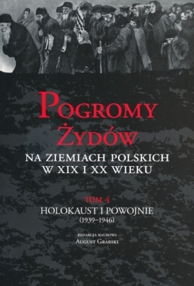Pogromy Żydów na ziemiach polskich w XIX i XX wieku Tom 4