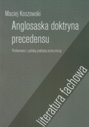 Anglosaska doktryna precedensu. Porównanie z kontynentalną praktyką orzeczniczą - Koszowski Maciej