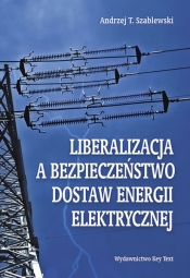 Liberalizacja a bezpieczeństwo dostaw energii elektrycznej - Andrzej Szablewski