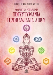 Kompletny podręcznik odczytywania i uzdrawiania aury - Richard Webster