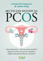 Skuteczne metody na PCOS. Zapobieganie i odwracanie skutków zespołu policystycznych jajników dzięki specjalnej diecie i postowi - dr Pateguana Brito Nadia, dr Fung Jason
