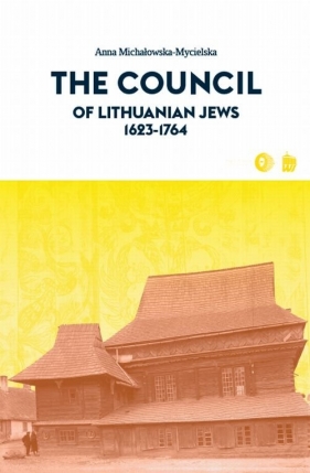 The Council of Lithuanian Jews 1623-1764 - Michałowska-Mycielska Anna