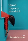 Ogród rozpaczy ziemskich Serrano Beatriz