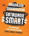 Gotowanie SMART. 170 przepisów + tipy na oszczędzanie czasu, energii i Makarowska Magdalena
