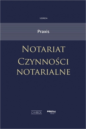 Praxis. Notariat. Czynności notarialne - Andrzej Jan Szereda