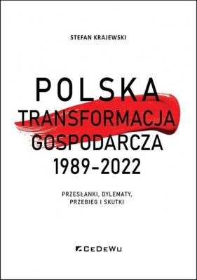 Polska transformacja gospodarcza 1989-2022. Przesłanki, dylematy, przebieg i skutki - Stefan Krajewski