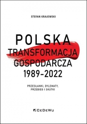 Polska transformacja gospodarcza 1989-2022. Przesłanki, dylematy, przebieg i skutki - Krajewski Stefan 