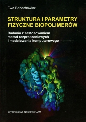 Struktura i parametry fizyczne biopolimerów - Banachowicz Ewa<br />