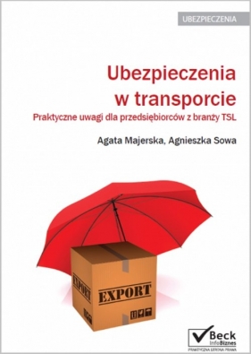 Ubezpieczenia w transporcie Praktyczne uwagi dla przedsiębiorców z branży TSL - Agata Majerska, Agnieszka Sowa<br />
