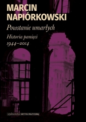 Powstanie umarłych Historia pamięci 1944-2014 - Marcin Napiórkowski