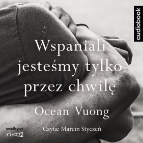 Wspaniali jesteśmy tylko przez chwilę - Ocean Vuong