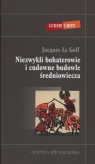 Niezwykli bohaterowie i cudowne budowle średniowiecza  Le Goff Jacques