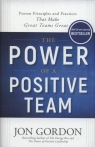 The Power of a Positive Team Proven Principles and Practices that Make Gordon Jon