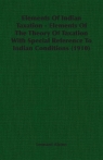 Elements Of Indian Taxation - Elements Of The Theory Of Taxation With Special Alston Leonard