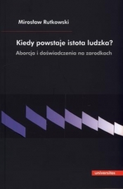 Kiedy powstaje istota ludzka? Aborcja i doświadczenia na zarodkach - Mirosław Rutkowski