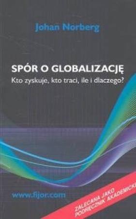 Spór o globalizację Kto zyskuje, kto traci, ile i dlaczego? - Norberg Johan