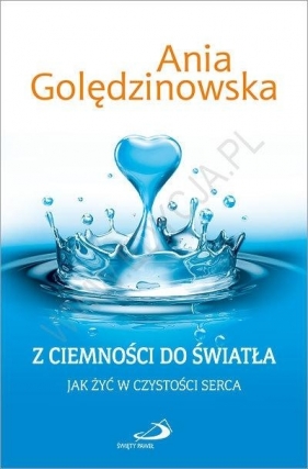 Z ciemności do światła. Jak żyć w czystości serca - Anna Golędzinowska