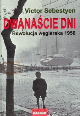 Dwanaście dni. Rewolucja węgierska 1956 - Sebestyen Victor