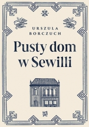 Pusty dom w Sewilli - Urszula Borczuch