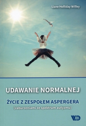 Udawanie normalnej Życie w zespołem Aspergera - Holliday Willey Liane