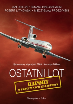Ostatni lot Raport o przyczynach katastrofy - Osiecki Jan, Białoszewski Tomasz, Latkowski Robert, Prószyński Mieczysław