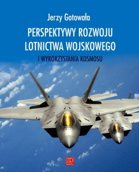 Perspektywy rozwoju lotnictwa wojskowego i wykorzystania kosmosu - Jerzy Gotowała