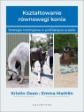 Kształtowanie równowagi konia Strategie treningowe w profilaktyce Dean Kristin, Marhlin Emma