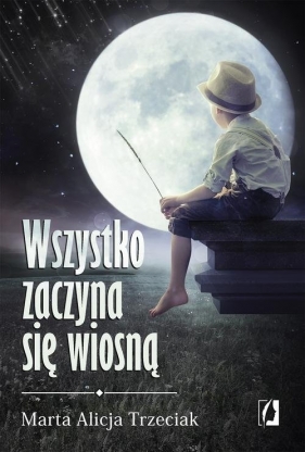 Wszystko zaczyna się wiosną - Marta Alicja Trzeciak