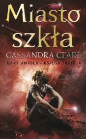Miasto szkła. Cykl Dary Anioła. Tom 3 - Cassandra Clare