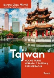 Tajwan. Nocne targi, herbata z tapioką i demokracja - Chen-Wernik Dorota