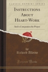 Instructions About Heart-Work And a Companion for Prayer (Classic Reprint) Alleine Richard