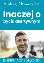 Inaczej o byciu asertywnym - Moszczyński Andrzej