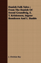 Danish Folk Tales; From the Danish of Svend Grundtvig, E. T. Kristensen, Ingvor Bondesen and L. Budde