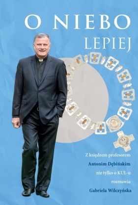 O niebo lepiej. Z księdzem profesorem Antonim Dębińskim rozmowy nie tylko O KUL-u - Antoni Dębiński, Wilczyńska Gabriela, Wilczyńska Gabriela