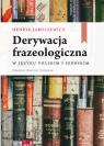 Derywacja frazeologiczna w języku polskim i serbskim Jaroszewicz Henryk